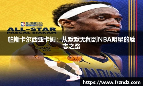 帕斯卡尔西亚卡姆：从默默无闻到NBA明星的励志之路