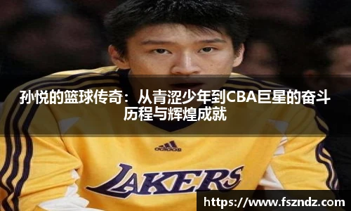 孙悦的篮球传奇：从青涩少年到CBA巨星的奋斗历程与辉煌成就